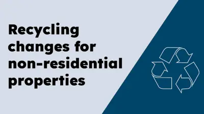 Decorative graphic image with the recycling symbol and text that reads "Recycling changes for non-residential properties"